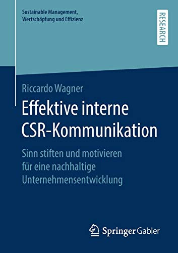 Effektive interne CSR-Kommunikation: Sinn stiften und motivieren für eine nachhaltige Unternehmensentwicklung (Sustainable Management, Wertschöpfung und Effizienz)