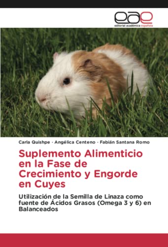 Suplemento Alimenticio en la Fase de Crecimiento y Engorde en Cuyes: Utilización de la Semilla de Linaza como fuente de Ácidos Grasos (Omega 3 y 6) en Balanceados