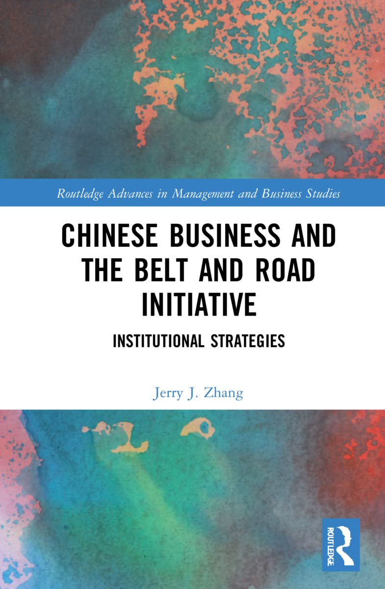 Chinese Business and the Belt and Road Initiative: Institutional Strategies (Routledge Advances in Management and Business Studies)