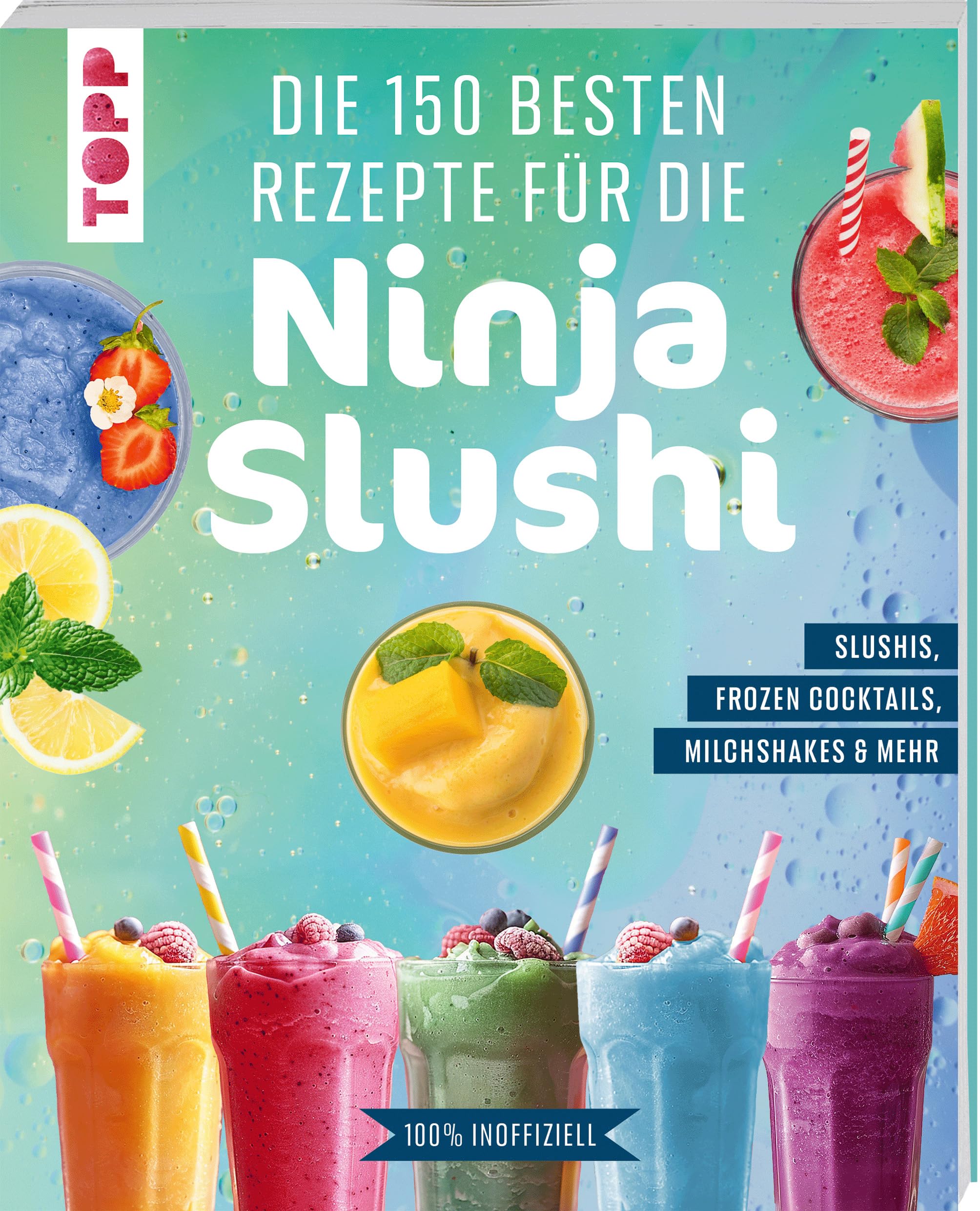 Die 150 besten Rezepte für die Ninja Slushi: Slushis, Frozen Cocktails, Milchshakes & mehr. 100 % inoffiziell.