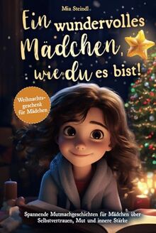 Ein wundervolles Mädchen, wie du es bist! - Spannende Mutmachgeschichten für Mädchen über Selbstvertrauen, Mut und innere Stärke. (Weihnachtsgeschenk für Mädchen)