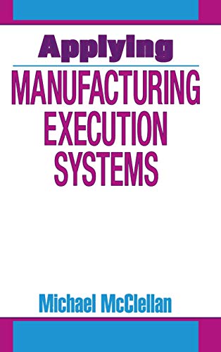 Applying Manufacturing Execution Systems (St. Lucie Press/Apics Series on Resource Management)