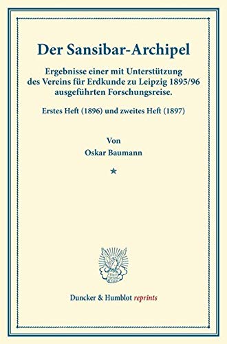 Der Sansibar-Archipel.: Ergebnisse einer mit Unterstützung des Vereins für Erdkunde zu Leipzig 1895-96 ausgeführten Forschungsreise. Erstes Heft ... Band III). (Duncker & Humblot reprints)