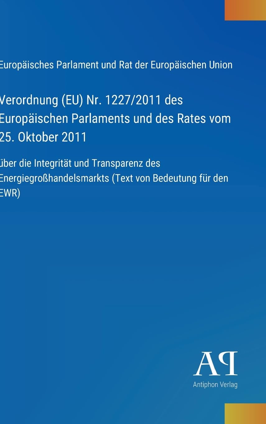Verordnung (EU) Nr. 1227/2011 des Europäischen Parlaments und des Rates vom 25. Oktober 2011: über die Integrität und Transparenz des Energiegroßhandelsmarkts (Text von Bedeutung für den EWR)