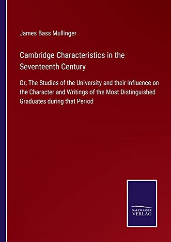 Cambridge Characteristics in the Seventeenth Century: Or, The Studies of the University and their Influence on the Character and Writings of the Most Distinguished Graduates during that Period