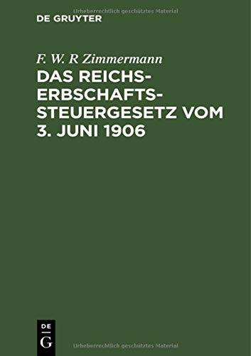 Das Reichs-Erbschaftssteuergesetz vom 3. Juni 1906: Nebst den Ausführungsbestimmungen des Bundesrats sowie den Vollzugsvorschriften der Königreiche ... und Hessen und des Herzogtums Braunschweig