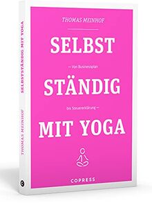 Selbstständig mit Yoga. Von Businessplan bis Steuererklärung. Existenzgründung für Yogalehrer & Fitnesstrainer. Praxisnahe & humorvolle Anleitungen für Marketing und Buchhaltung vom Yogadude.