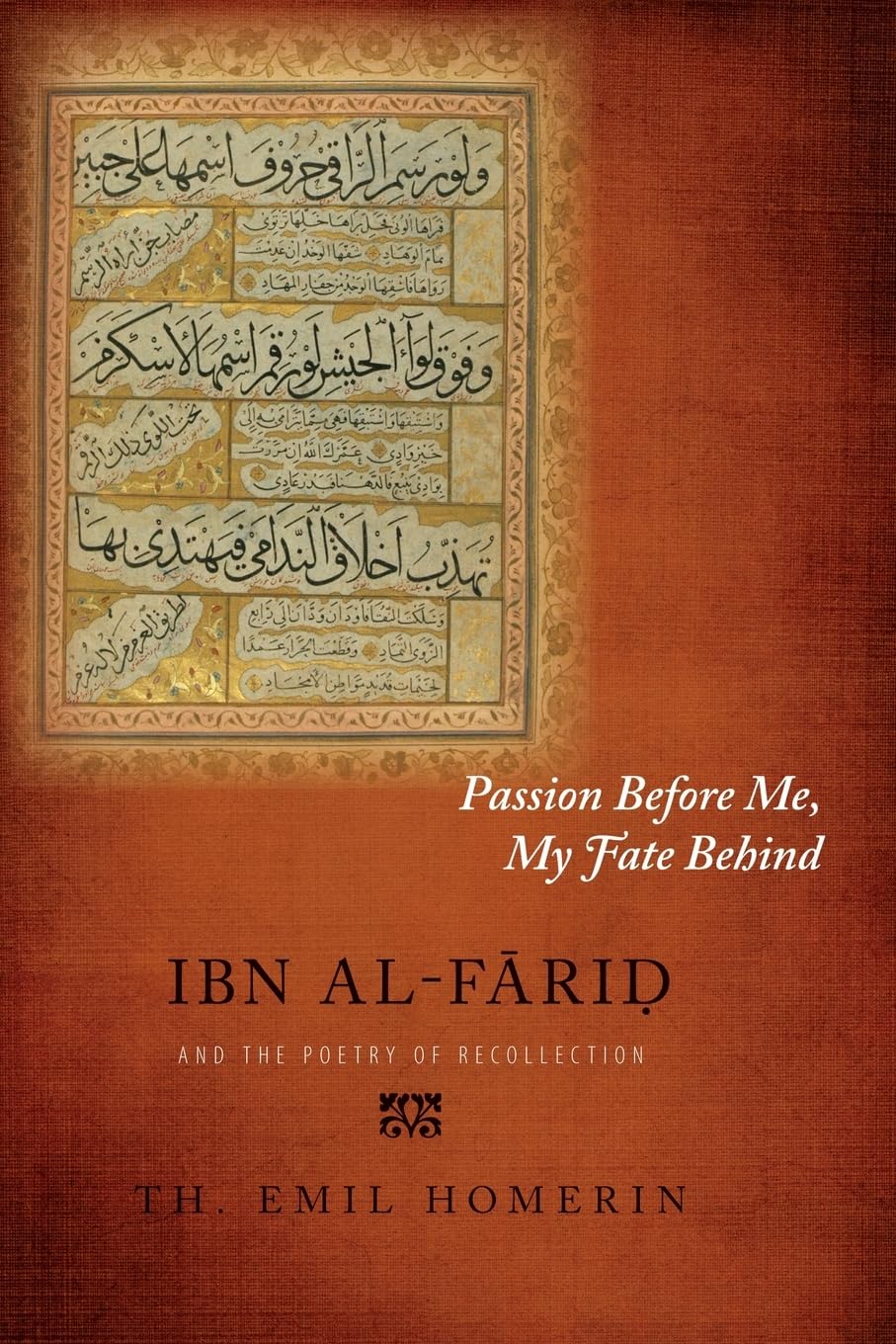 Passion Before Me, My Fate Behind: Ibn Al-Farid and the Poetry of Recollection: Ibn al-F¿ri¿ and the Poetry of Recollection