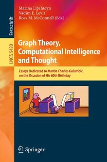 Graph Theory, Computational Intelligence and Thought: Essays Dedicated to Martin Charles Golumbic on the Occasion of His 60th Birthday (Lecture Notes in Computer Science)