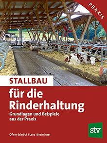 Stallbau für die Rinderhaltung: Grundlagen und Beispiele aus der Praxis; Praxisbuch