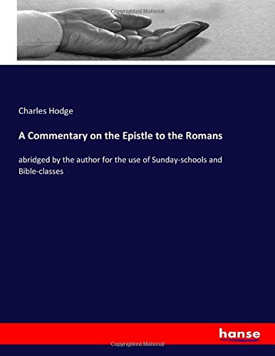 A Commentary on the Epistle to the Romans: abridged by the author for the use of Sunday-schools and Bible-classes