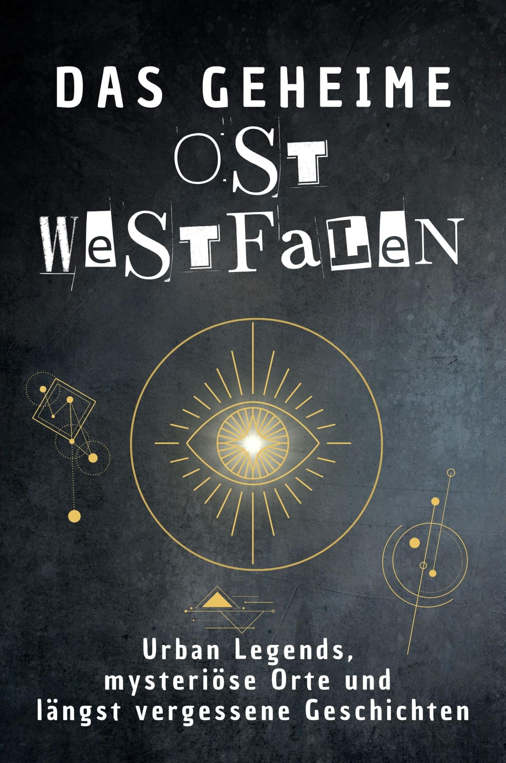 Das geheime Ostwestfalen: Urban Legends, mysteriöse Orte und längst vergessene Geschichten. Geschenk für Fans von Grusel und Mystery, Halloween, True Crime, Reise