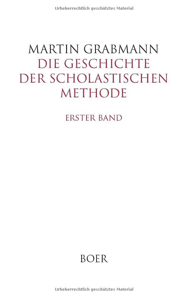 Die Geschichte der scholastischen Methode, Erster Band: Die scholastische Methode von ihren ersten Anfängen in der Väterliteratur bis zum Beginn des 12. Jahrhunderts