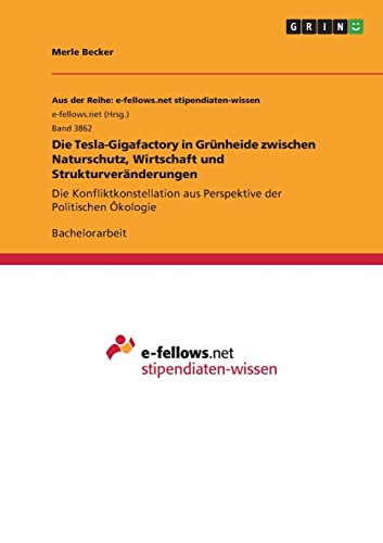 Die Tesla-Gigafactory in Grünheide zwischen Naturschutz, Wirtschaft und Strukturveränderungen: Die Konfliktkonstellation aus Perspektive der Politischen Ökologie