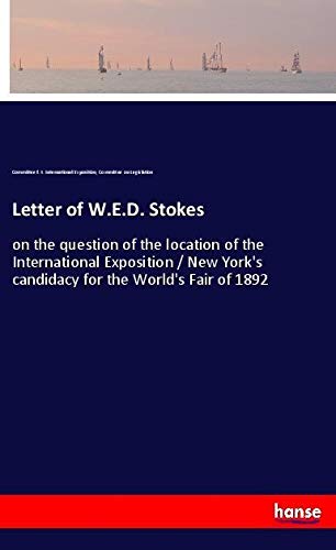 Letter of W.E.D. Stokes: on the question of the location of the International Exposition / New York's candidacy for the World's Fair of 1892