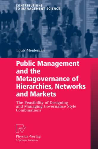 Public Management and the Metagovernance of Hierarchies, Networks and Markets: The Feasibility of Designing and Managing Governance Style Combinations (Contributions to Management Science)