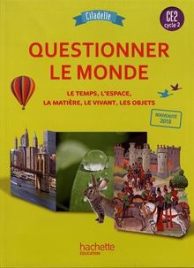 Questionner le monde CE2, cycle 2 : le temps, l'espace, la matière, le vivant, les objets