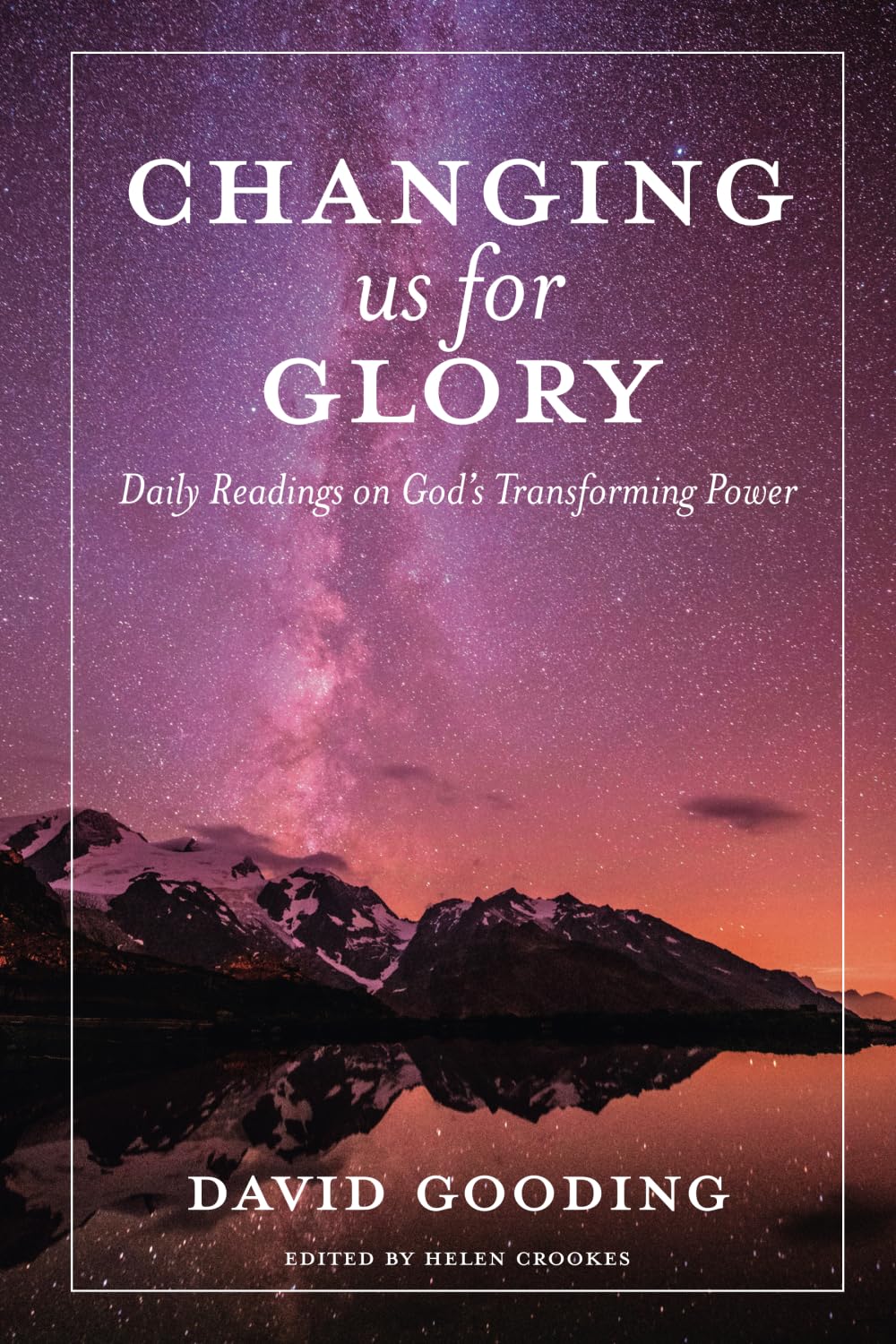 David Gooding Changing Us For Glory, Daily Readings On God's Transforming Power