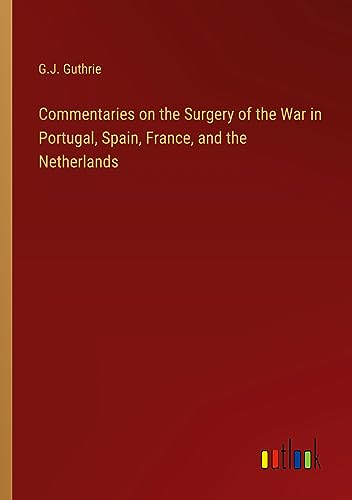 Commentaries on the Surgery of the War in Portugal, Spain, France, and the Netherlands