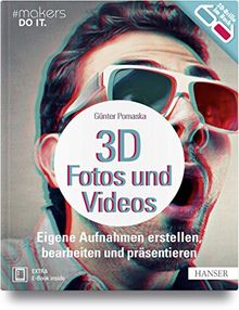 3D-Fotos und -Videos: Eigene Aufnahmen erstellen, bearbeiten und präsentieren. Analog & digital inkl. 360°-Aufnahmen (Virtual Reality) (#makers DO IT)