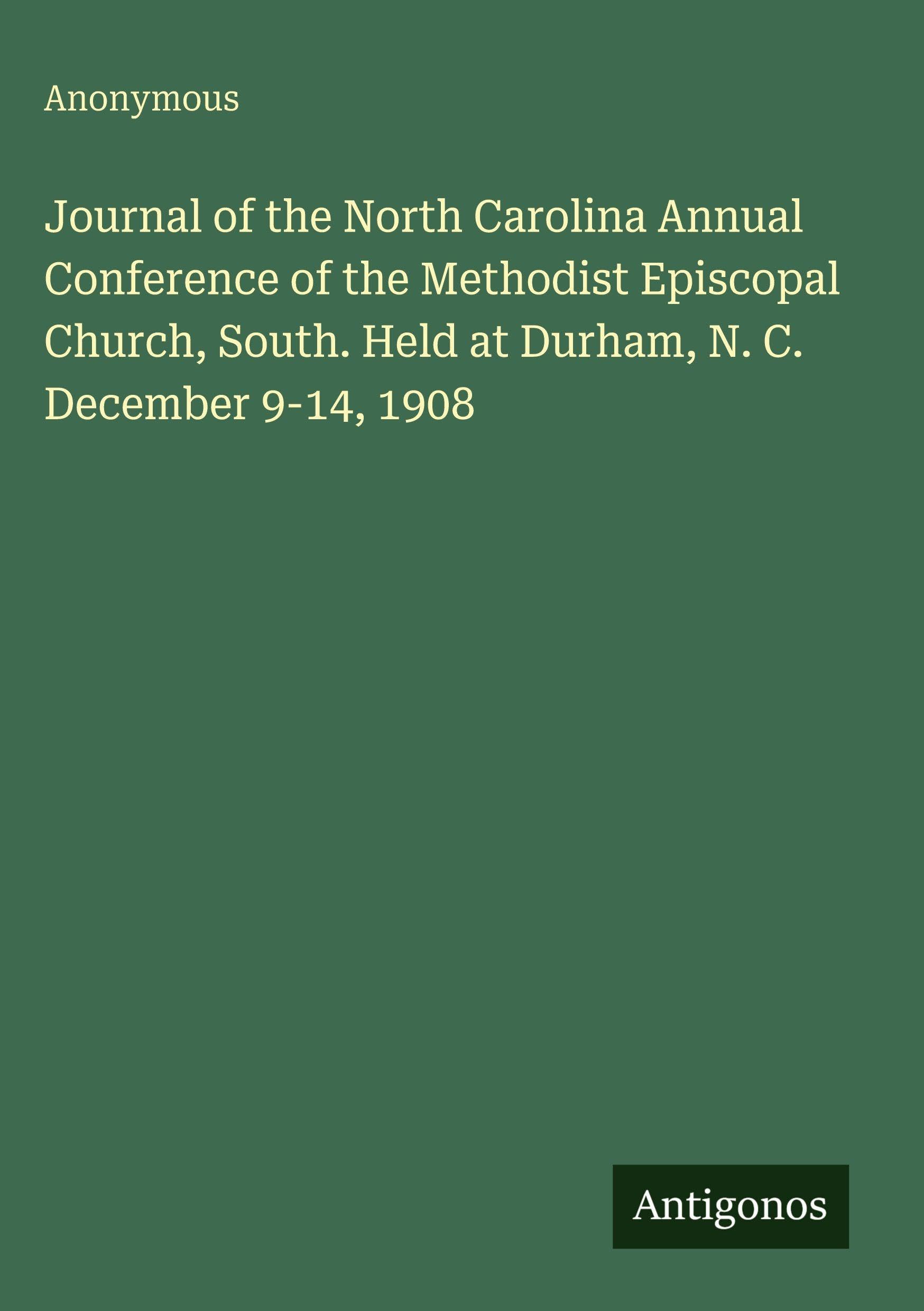 Journal of the North Carolina Annual Conference of the Methodist Episcopal Church, South. Held at Durham, N. C. December 9-14, 1908