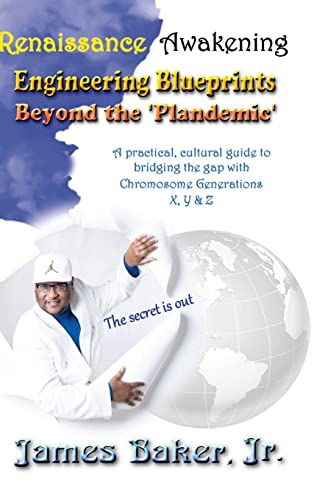 The Renaissance Awakening: Engineering blueprints beyond the 'Plandemic.' The secret is out! A practical, cultural guide to bridging the gap with Chromosome Generations X, Y & Z