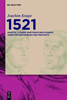 1521: Martin Luthers rhetorischer Moment oder Die Einführung des Protests