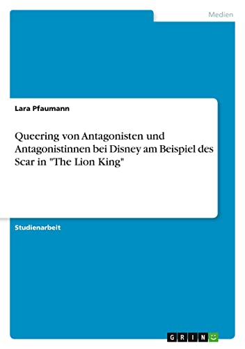 Queering von Antagonisten und Antagonistinnen bei Disney am Beispiel des Scar in The Lion King