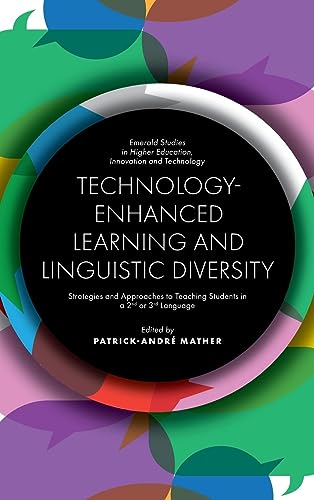 Technology-Enhanced Learning and Linguistic Diversity: Strategies and Approaches to Teaching Students in a 2nd or 3rd Language (Emerald Studies in Higher Education, Innovation and Technology)