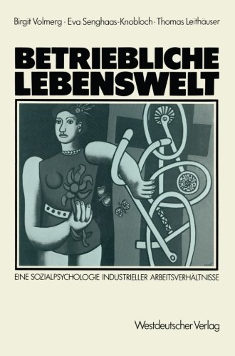 Betriebliche Lebenswelt: Eine Sozialpsychologie Industrieller Arbeitsverhältnisse