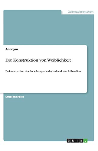 Die Konstruktion von Weiblichkeit: Dokumentation des Forschungsstandes anhand von Fallstudien