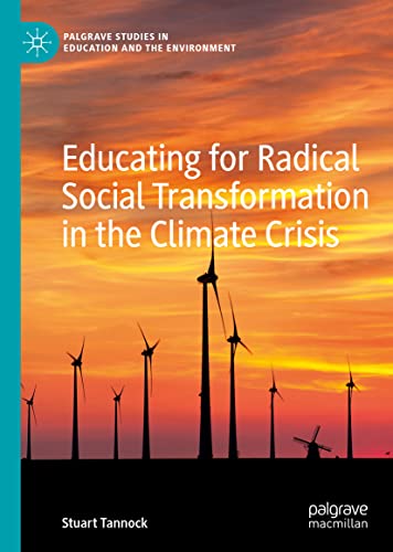 Educating for Radical Social Transformation in the Climate Crisis (Palgrave Studies in Education and the Environment)