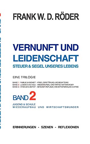 VERNUNFT UND LEIDENSCHAFT - STEUER & SEGEL UNSERES LEBENS - Erinnerungen - Szenen - Reflexionen, Eine Trilogie, BAND 2-3.Auflage, PB COLOR: SCHULE & ... Studium - Wirtschaftswunder und Bonner Fabrik