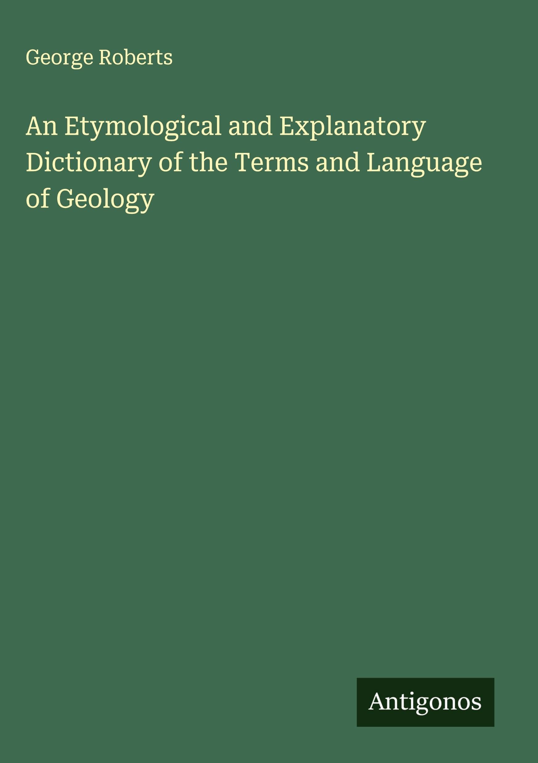An Etymological and Explanatory Dictionary of the Terms and Language of Geology