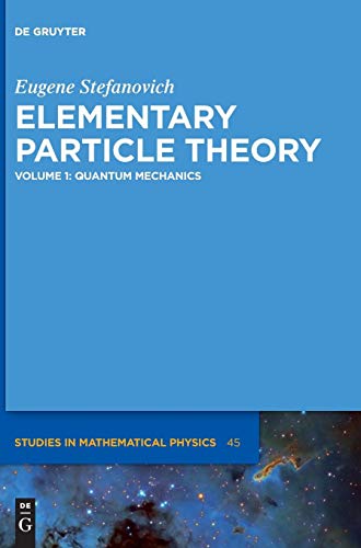 Eugene Stefanovich: Elementary Particle Theory: Quantum Mechanics (De Gruyter Studies in Mathematical Physics, Band 45)