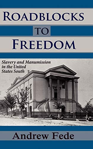 Roadblocks to Freedom: Slavery and Manumission in the United States South (Legal History and Biography)