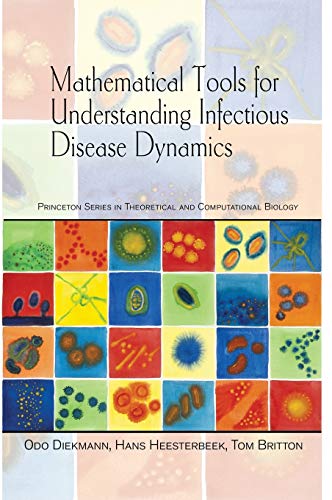 Mathematical Tools for Understanding Infectious Disease Dynamics (Princeton Series in Theoretical and Computational Biology)