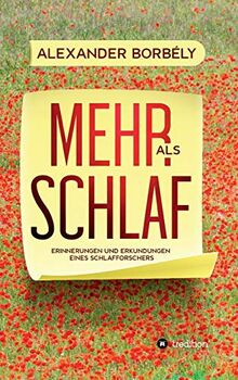 Mehr als Schlaf: Erinnerungen und Erkundungen eines Schlafforschers