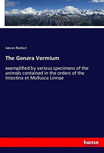 The Genera Vermium: exemplified by various specimens of the animals contained in the orders of the Intestina et Mollusca Linnae