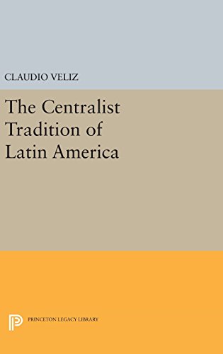 The Centralist Tradition of Latin America (Princeton Legacy Library)
