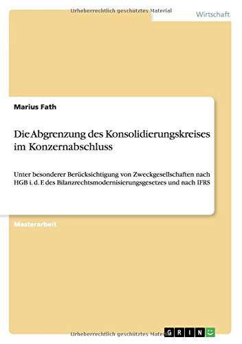 Die Abgrenzung des Konsolidierungskreises im Konzernabschluss: Unter besonderer Berücksichtigung von Zweckgesellschaften nach HGB i. d. F. des Bilanzrechtsmodernisierungsgesetzes und nach IFRS