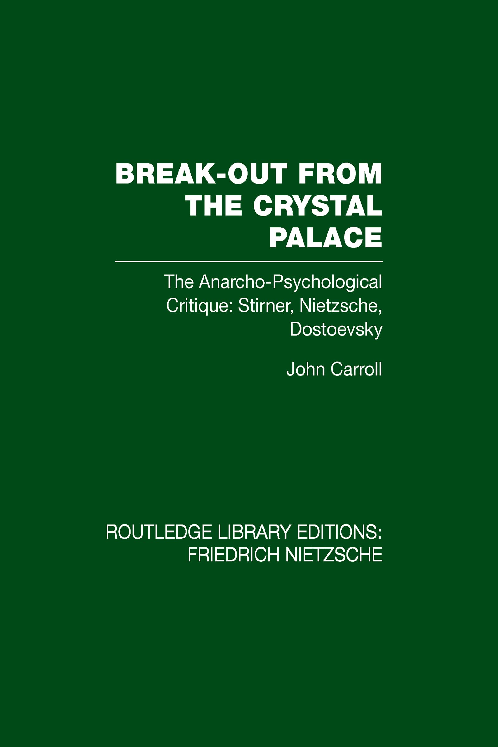 Break-Out from the Crystal Palace: The Anarcho-Psychological Critique: Stirner, Nietzsche, Dostoevsky