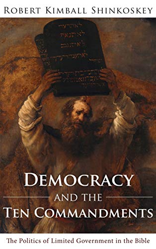Democracy and the Ten Commandments: The Politics of Limited Government in the Bible