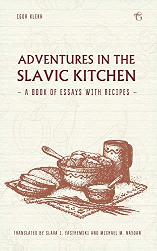 Adventures in the Slavic Kitchen: A book of Essays with Recipes