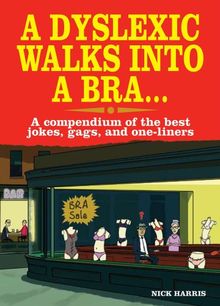 A Dyslexic Walks Into a Bra . . .: A Compendium of the Best Jokes, Gags, and One-Liners