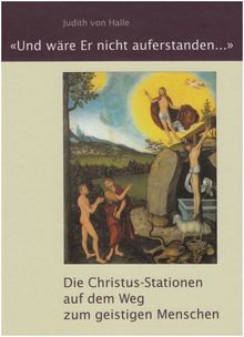 'Und wäre Er nicht auferstanden...'. Die Christus-Stationen auf dem Weg zum geistigen Menschen