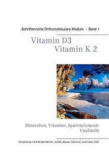 Vitamin D3 - Vitamin K2: Schriftenreihe Orthomolekulare Medizin, Band 1: Mineralien, Vitamine, Spurenelemente, Vitalstoffe