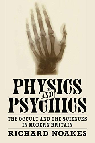 Physics and Psychics: The Occult and the Sciences in Modern Britain (Science in History)