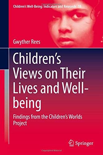 Children's Views on Their Lives and Well-being: Findings from the Children's Worlds Project (Children's Well-Being: Indicators and Research)