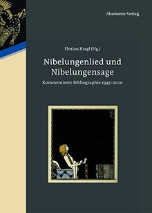 Nibelungenlied und Nibelungensage: Kommentierte Bibliographie  1945-2010